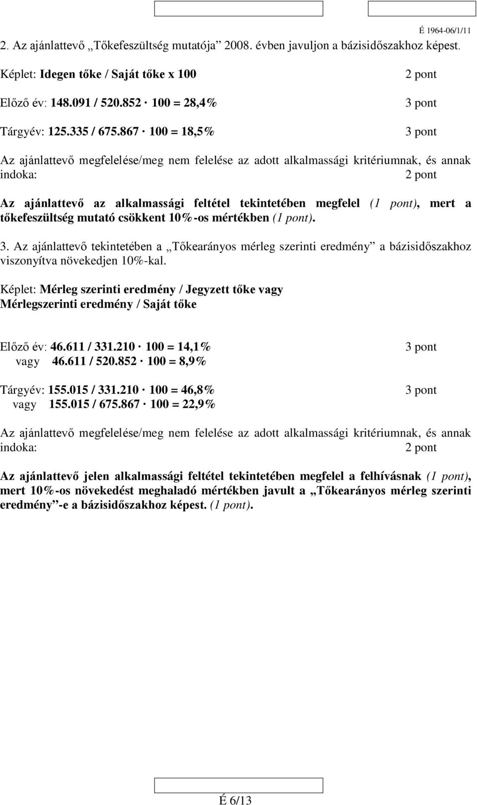 tőkefeszültség mutató csökkent 10%-os mértékben (1 pont). 3. Az ajánlattevő tekintetében a Tőkearányos mérleg szerinti eredmény a bázisidőszakhoz viszonyítva növekedjen 10%-kal.