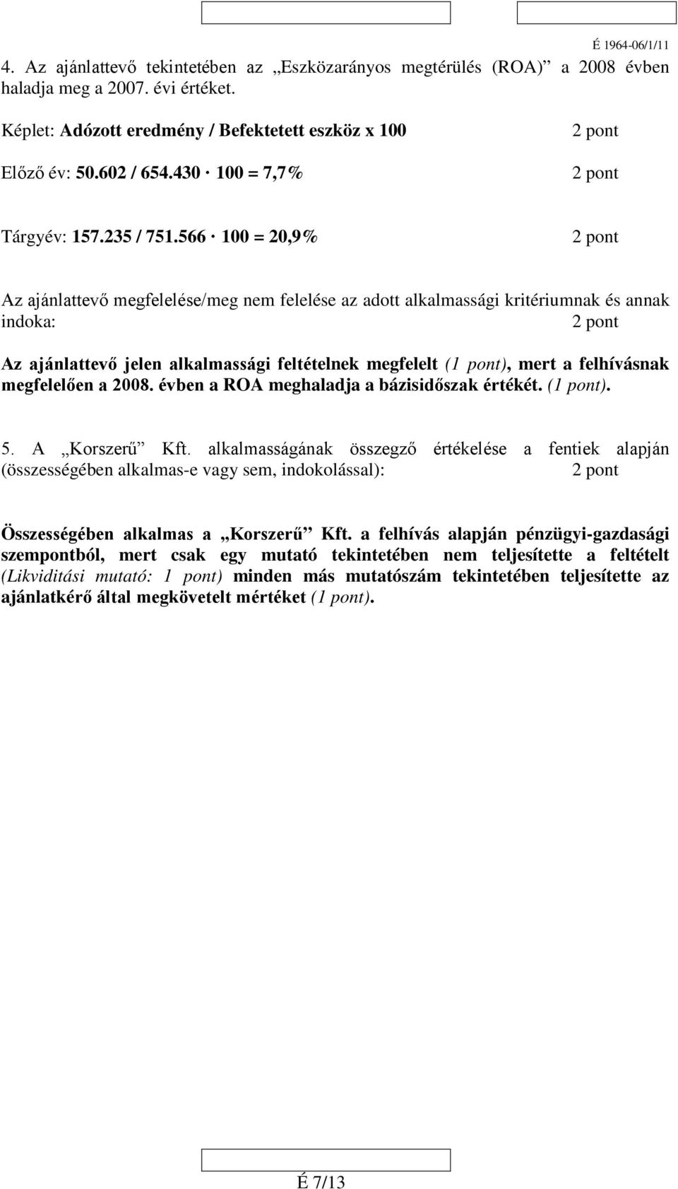 566 100 = 20,9% Az ajánlattevő megfelelése/meg nem felelése az adott alkalmassági kritériumnak és annak indoka: Az ajánlattevő jelen alkalmassági feltételnek megfelelt (1 pont), mert a felhívásnak