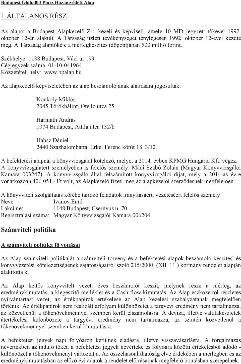 Cégjegyzék száma: 01-10-041964 Közzétételi hely: www.bpalap.hu Az alapkezel képviseletében az alap beszámolójának aláírására jogosultak: Konkoly Miklós 2045 Törökbálint, Otello utca 25.