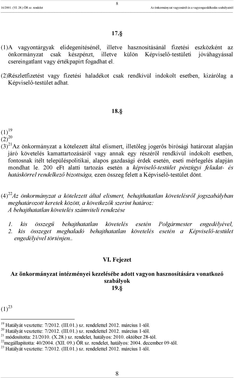 (1) 19 (2) 20 (3) 21 Az önkormányzat a kötelezett által elismert, illetőleg jogerős bírósági határozat alapján járó követelés kamattartozásáról vagy annak egy részéről rendkívül indokolt esetben,