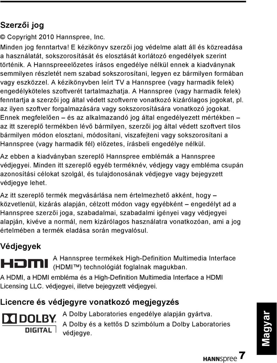 A Hannspreeelőzetes írásos engedélye nélkül ennek a kiadványnak semmilyen részletét nem szabad sokszorosítani, legyen ez bármilyen formában vagy eszközzel.