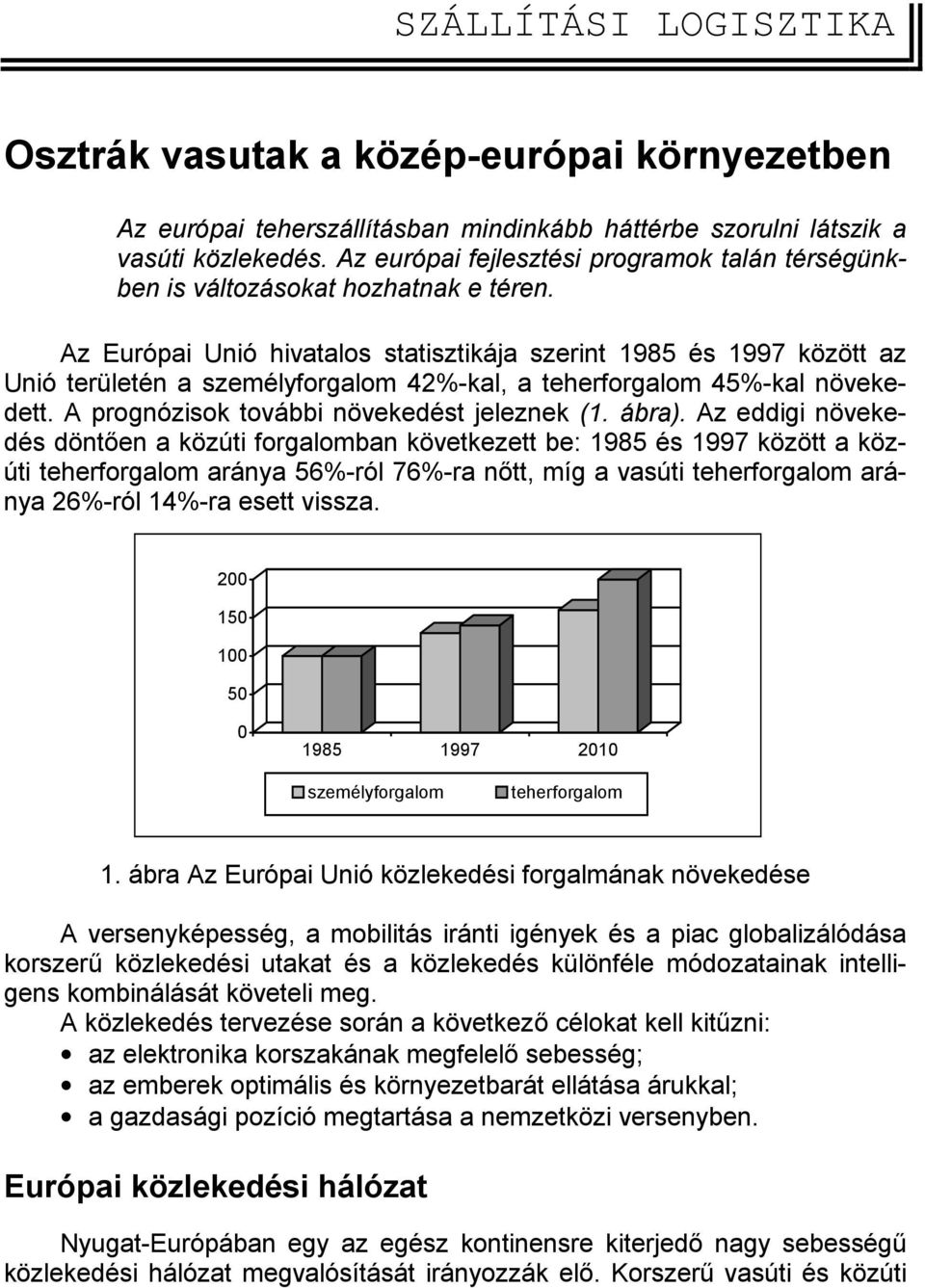 Az Európai Unió hivatalos statisztikája szerint 1985 és 1997 között az Unió területén a személyforgalom 42%-kal, a teherforgalom 45%-kal növekedett. A prognózisok további növekedést jeleznek (1.
