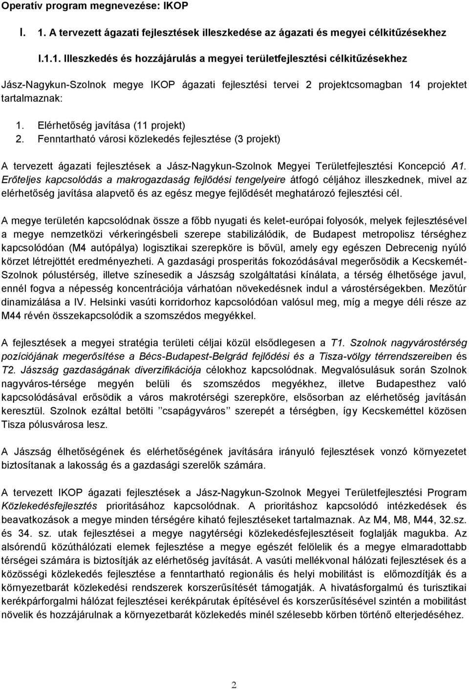 1. Illeszkedés és hozzájárulás a megyei területfejlesztési célkitűzésekhez Jász-Nagykun-Szolnok megye IKOP ágazati fejlesztési tervei 2 projektcsomagban 14 projektet tartalmaznak: 1.