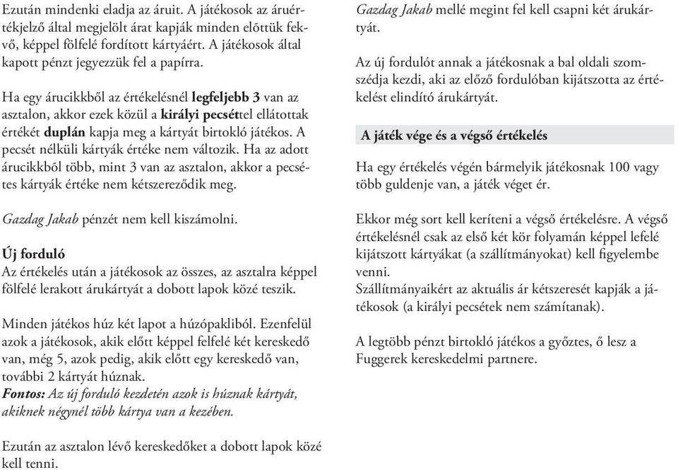 Ha egy árucikkből az értékelésnél legfeljebb 3 van az asztalon, akkor ezek közül a királyi pecséttel ellátottak értékét duplán kapja meg a kártyát birtokló játékos.