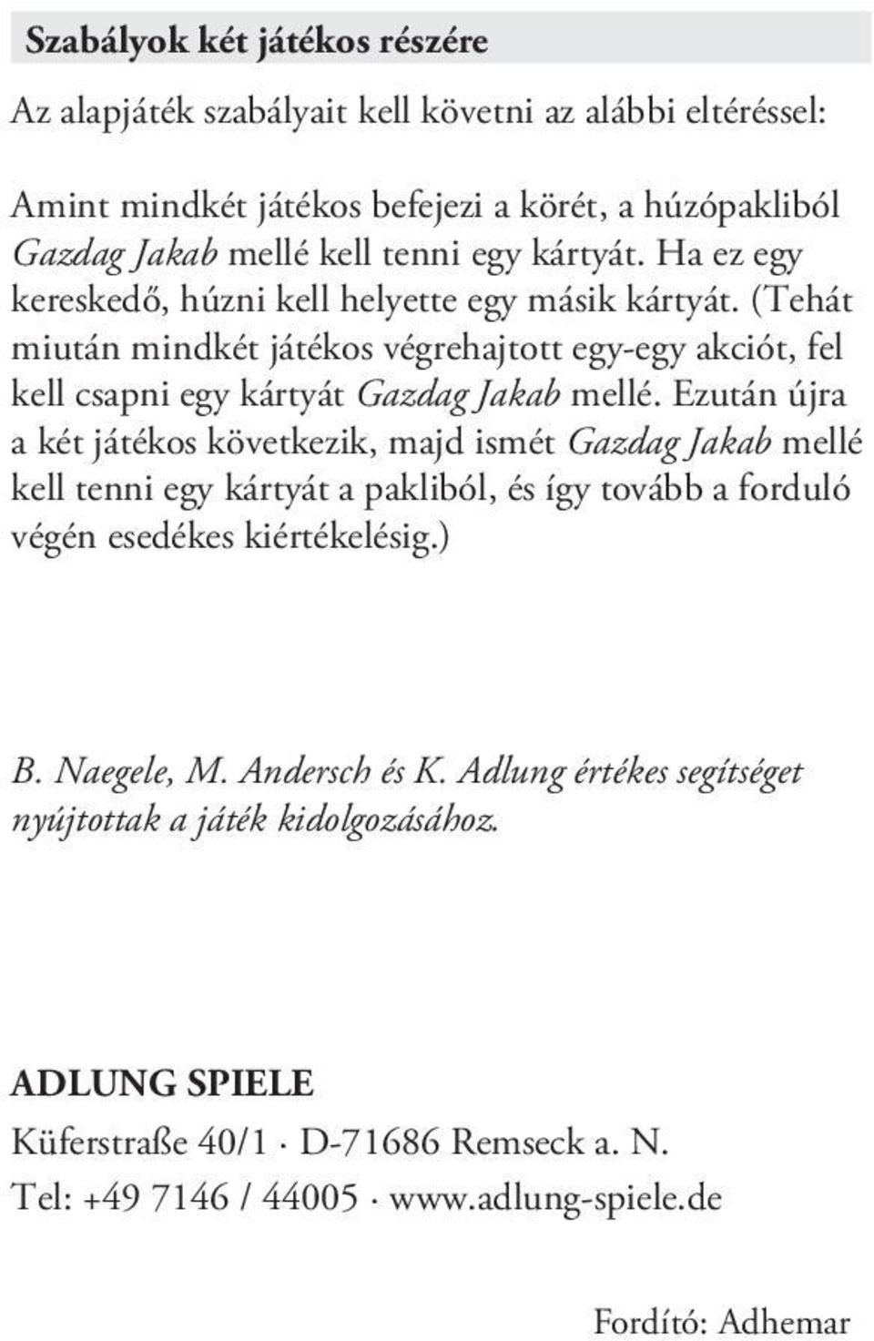 Ezután újra a két játékos következik, majd ismét Gazdag Jakab mellé kell tenni egy kártyát a pakliból, és így tovább a forduló végén esedékes kiértékelésig.) B. Naegele, M.