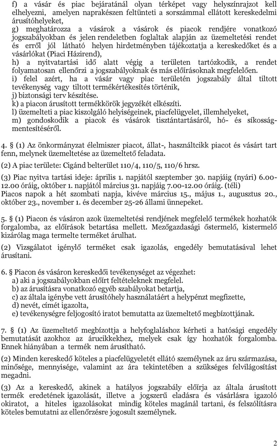 vásárlókat (Piaci Házirend), h) a nyitvatartási idő alatt végig a területen tartózkodik, a rendet folyamatosan ellenőrzi a jogszabályoknak és más előírásoknak megfelelően.