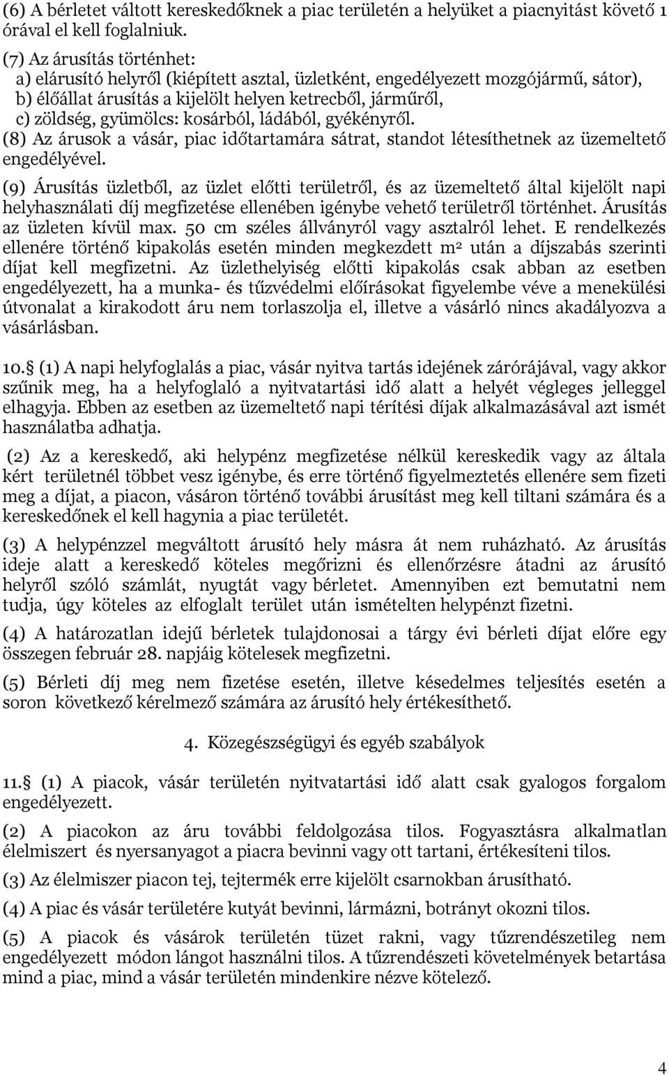 kosárból, ládából, gyékényről. (8) Az árusok a vásár, piac időtartamára sátrat, standot létesíthetnek az üzemeltető engedélyével.