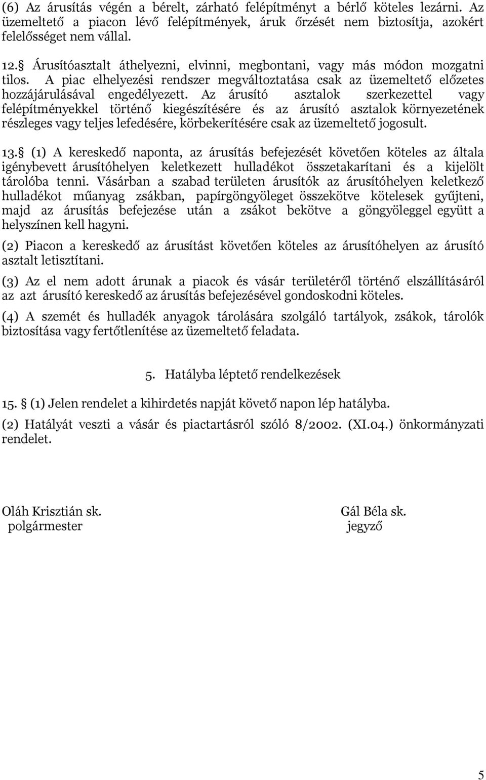 Az árusító asztalok szerkezettel vagy felépítményekkel történő kiegészítésére és az árusító asztalok környezetének részleges vagy teljes lefedésére, körbekerítésére csak az üzemeltető jogosult. 13.