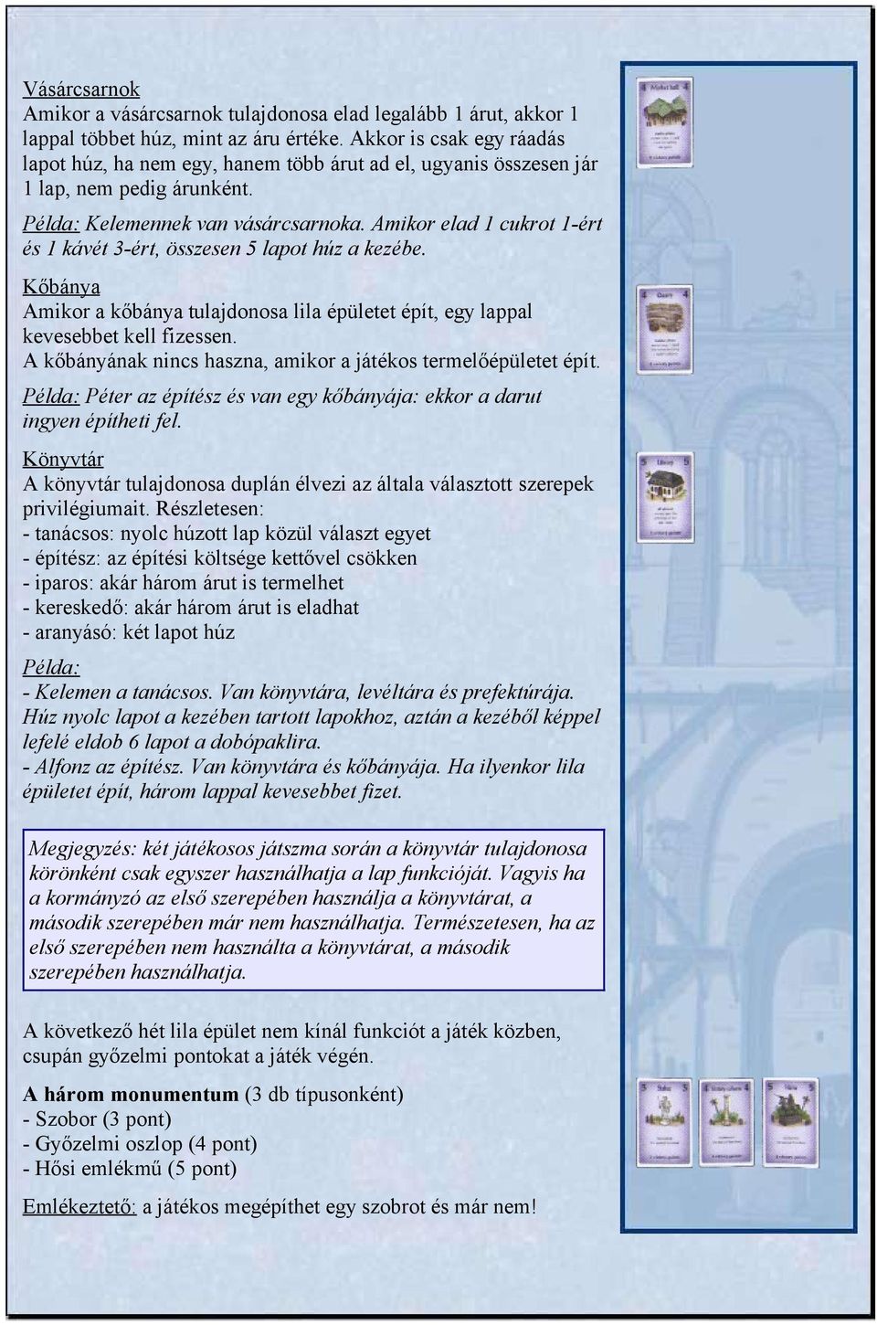 Amikor elad 1 cukrot 1-ért és 1 kávét 3-ért, összesen 5 lapot húz a kezébe. Kőbánya Amikor a kőbánya tulajdonosa lila épületet épít, egy lappal kevesebbet kell fizessen.