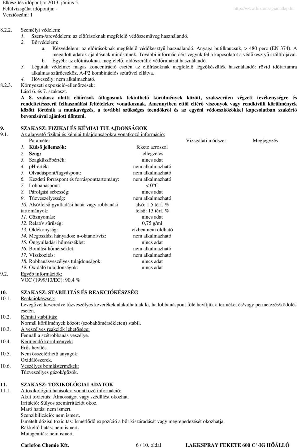 3. Légutak védelme: magas koncentráció esetén az elıírásoknak megfelelı légzıkészülék használandó: rövid idıtartamra alkalmas szőrıeszköz, A-P2 kombinációs szőrıvel ellátva. 4.