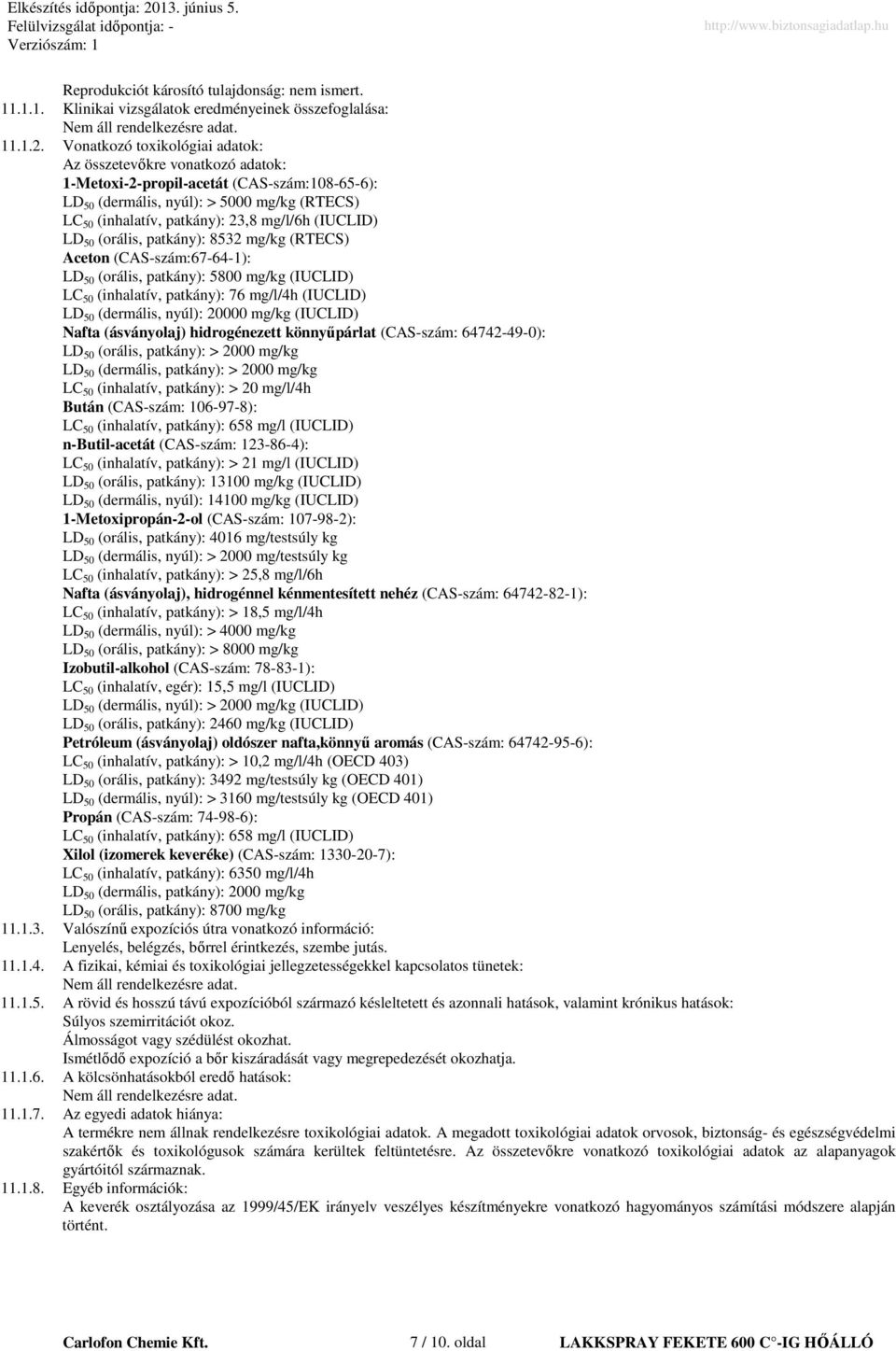 (IUCLID) LD 50 (orális, patkány): 8532 mg/kg (RTECS) Aceton (CAS-szám:67-64-1): LD 50 (orális, patkány): 5800 mg/kg (IUCLID) LC 50 (inhalatív, patkány): 76 mg/l/4h (IUCLID) LD 50 (dermális, nyúl):