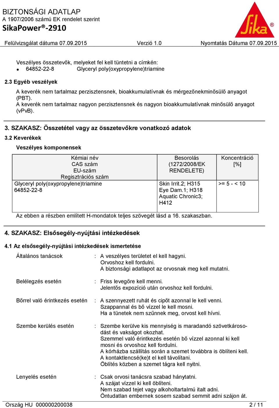 A keverék nem tartalmaz nagyon perzisztensnek és nagyon bioakkumulatívnak minősülő anyagot (vpvb). 3. SZAKASZ: Összetétel vagy az összetevőkre vonatkozó adatok 3.