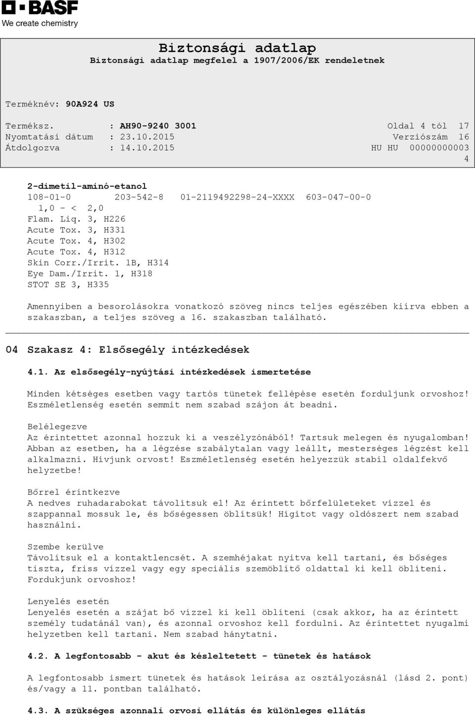 szakaszban található. 04 Szakasz 4: Elsősegély intézkedések 4.1. Az elsősegély-nyújtási intézkedések ismertetése Minden kétséges esetben vagy tartós tünetek fellépése esetén forduljunk orvoshoz!
