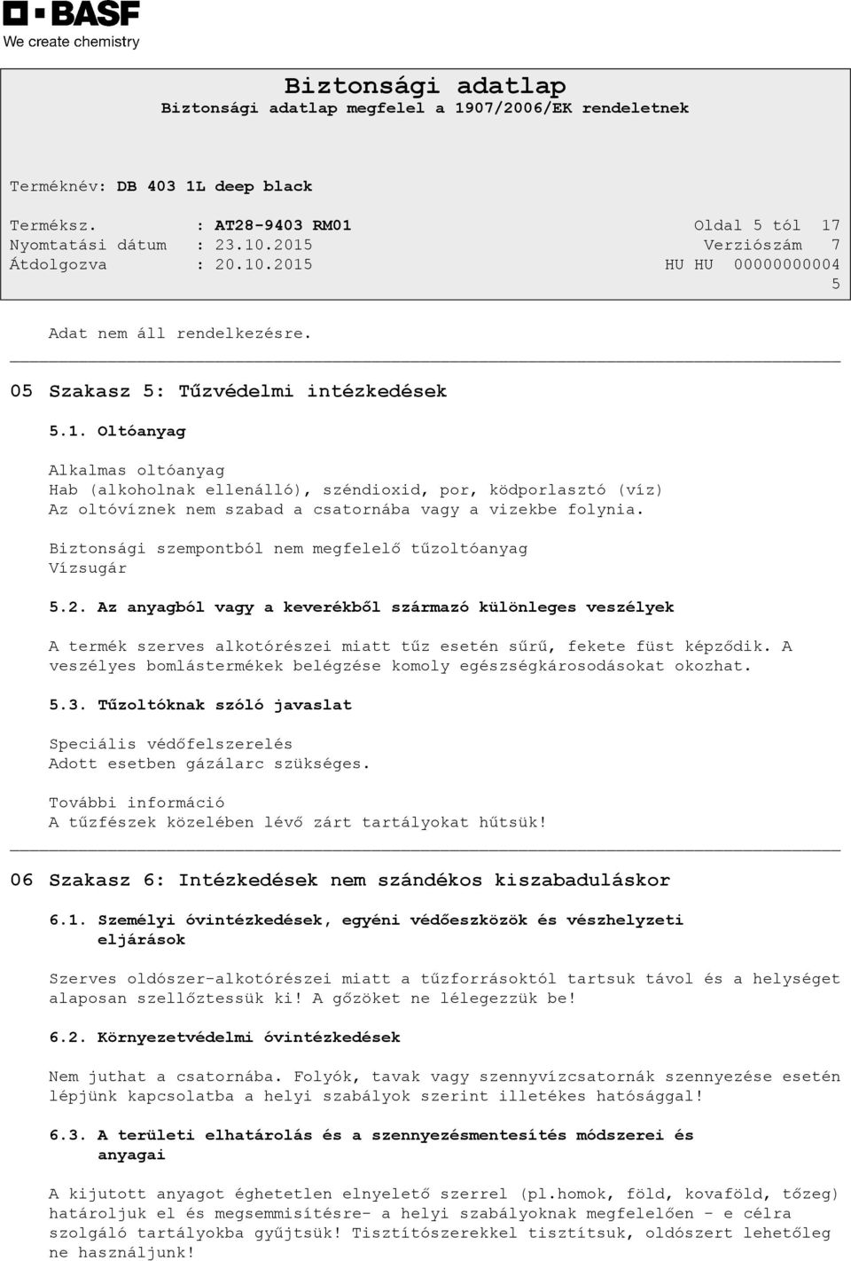 A veszélyes bomlástermékek belégzése komoly egészségkárosodásokat okozhat. 5.3. Tűzoltóknak szóló javaslat Speciális védőfelszerelés Adott esetben gázálarc szükséges.