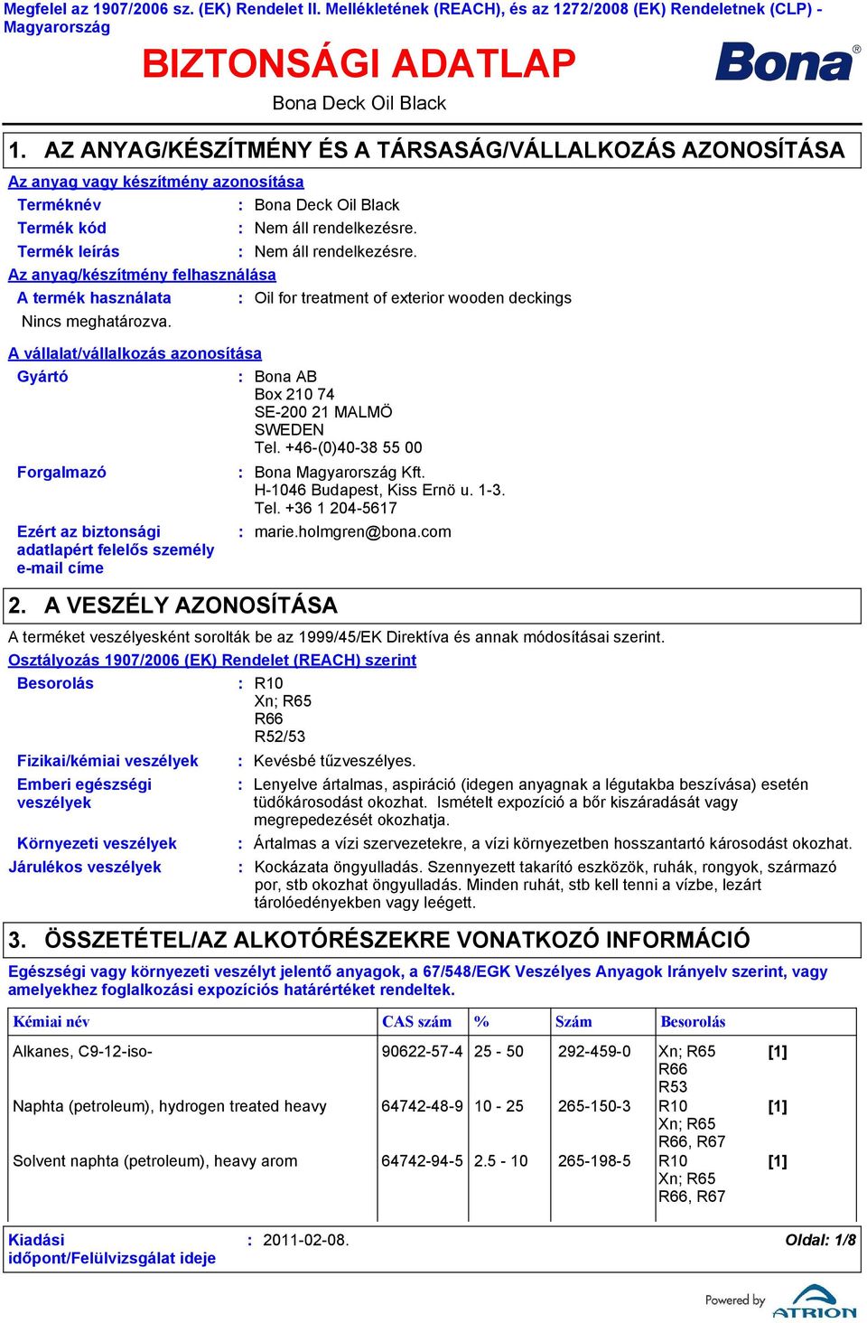 használata Nincs meghatározva. A vállalat/vállalkozás azonosítása Gyártó Forgalmazó Ezért az biztonsági adatlapért felelős személy e-mail címe 2.