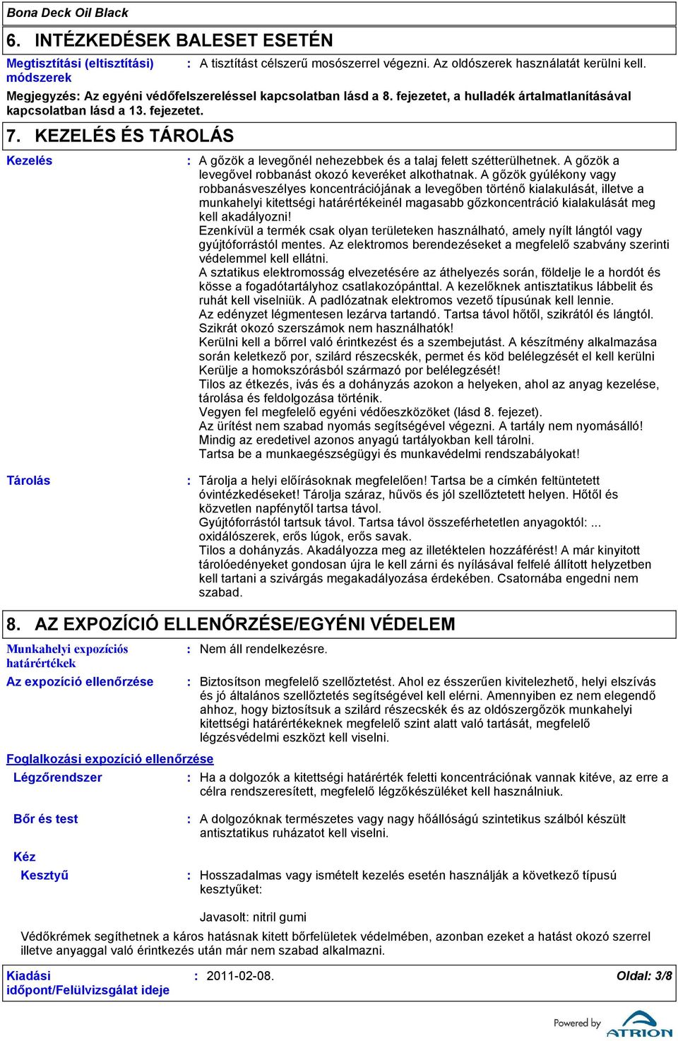 KEZELÉS ÉS TÁROLÁS Kezelés Tárolás A gőzök a levegőnél nehezebbek és a talaj felett szétterülhetnek. A gőzök a levegővel robbanást okozó keveréket alkothatnak.