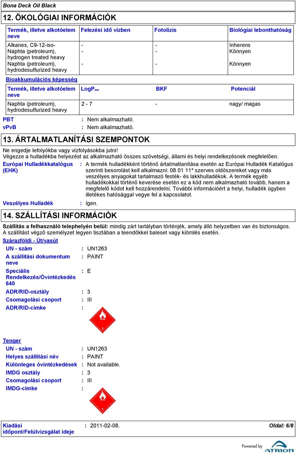 magas Nem alkalmazható. Nem alkalmazható. 13. ÁRTALMATLANÍTÁSI SZEMPONTOK Ne engedje lefolyókba vagy vízfolyásokba jutni!