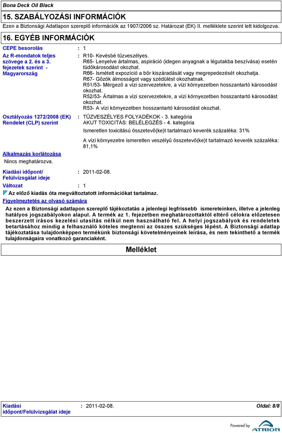 R65- Lenyelve ártalmas, aspiráció (idegen anyagnak a légutakba beszívása) esetén tüdőkárosodást okozhat. R66- Ismételt expozíció a bőr kiszáradását vagy megrepedezését okozhatja.