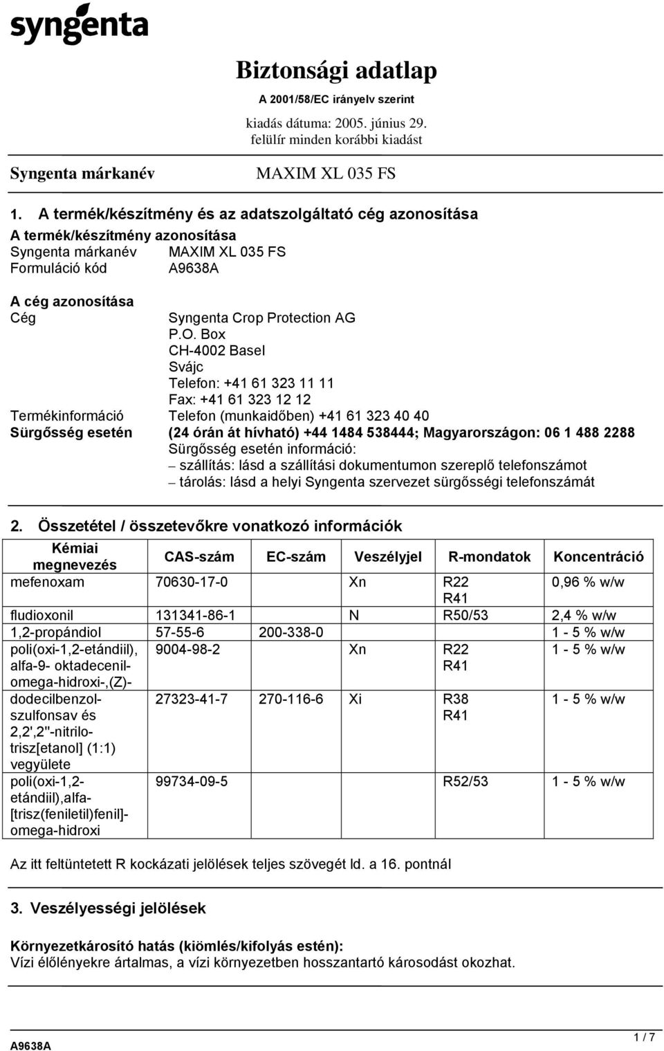 06 1 488 2288 Sürgősség esetén információ: szállítás: lásd a szállítási dokumentumon szereplő telefonszámot tárolás: lásd a helyi Syngenta szervezet sürgősségi telefonszámát 2.