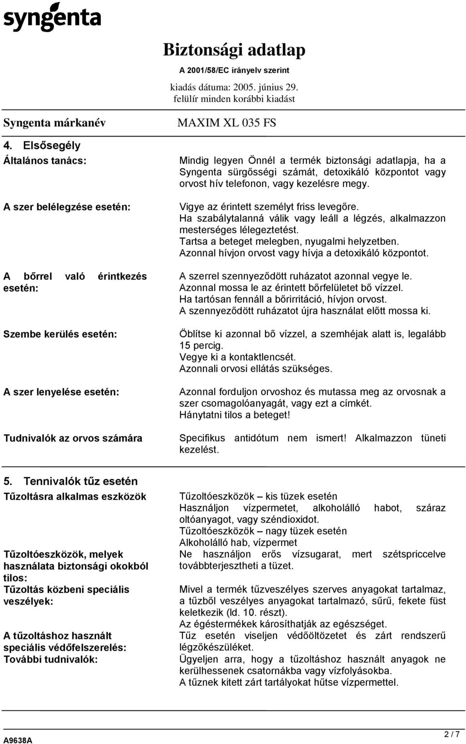 Ha szabálytalanná válik vagy leáll a légzés, alkalmazzon mesterséges lélegeztetést. Tartsa a beteget melegben, nyugalmi helyzetben. Azonnal hívjon orvost vagy hívja a detoxikáló központot.