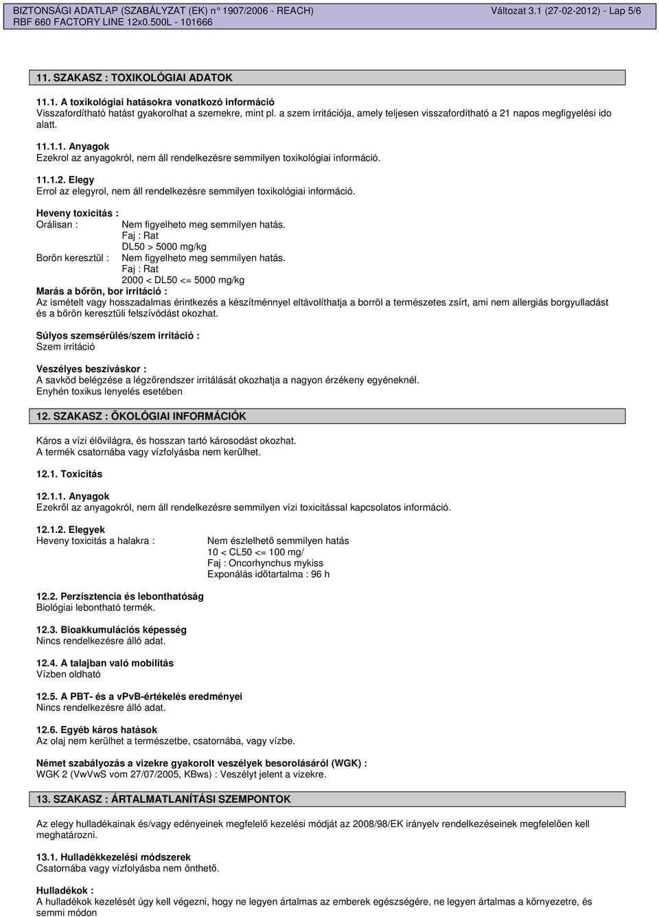 Heveny toxicitás : Orálisan : Borön keresztül : Nem figyelheto meg semmilyen hatás. Faj : Rat DL50 > 5000 mg/kg Nem figyelheto meg semmilyen hatás.