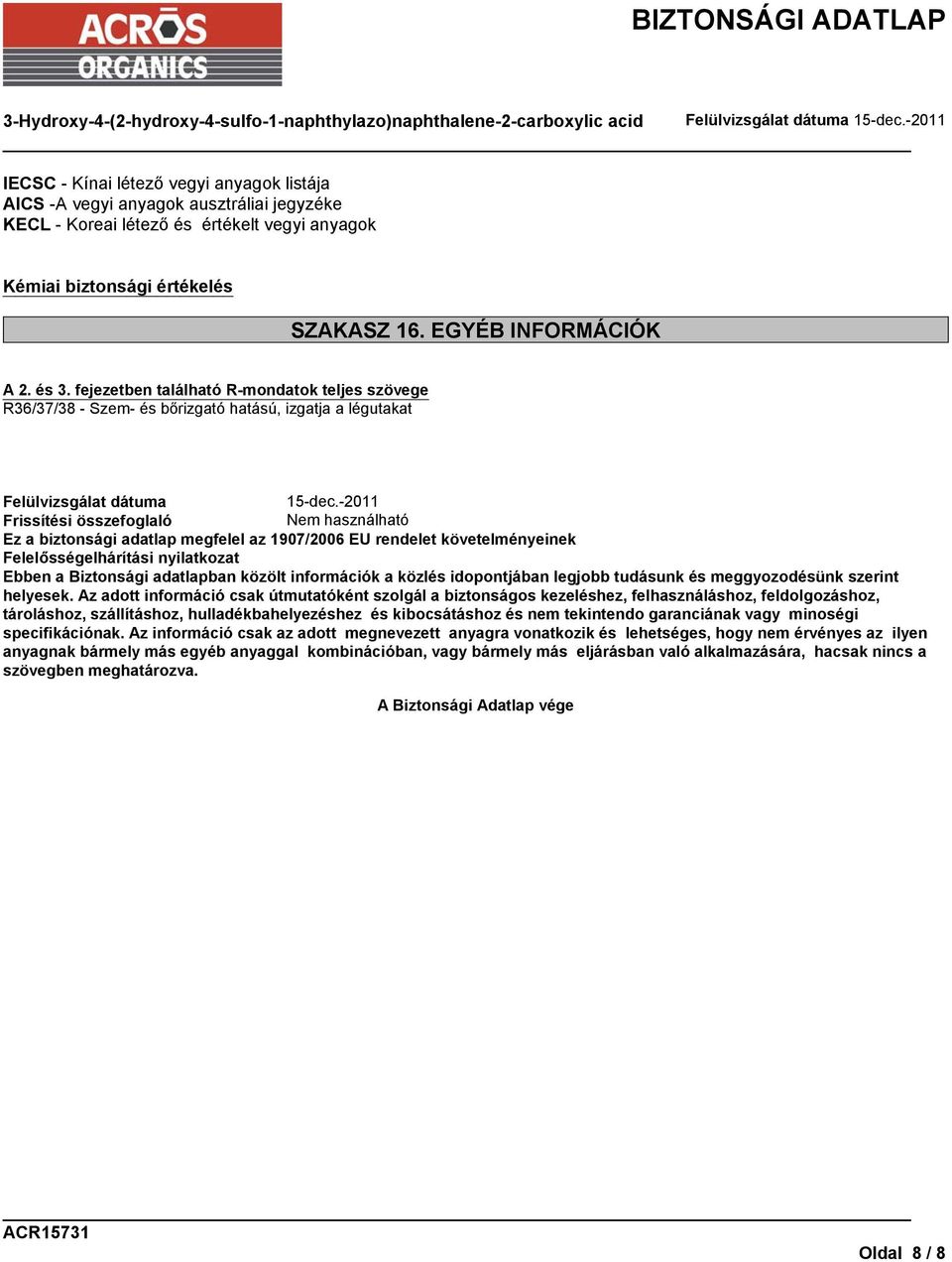 -2011 Frissítési összefoglaló Nem használható Ez a biztonsági adatlap megfelel az 1907/2006 EU rendelet követelményeinek Felelősségelhárítási nyilatkozat Ebben a Biztonsági adatlapban közölt