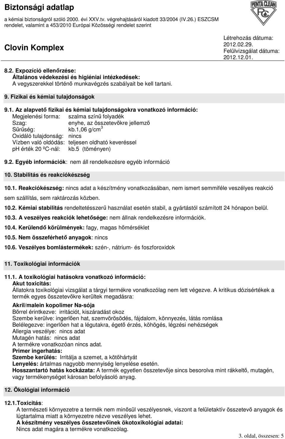 1,06 g/cm 3 Oxidáló tulajdonság: nincs Vízben való oldódás: teljesen oldható keveréssel ph érték 20 ºC-nál: kb.5 (töményen) 9.2. Egyéb információk: nem áll rendelkezésre egyéb információ 10.
