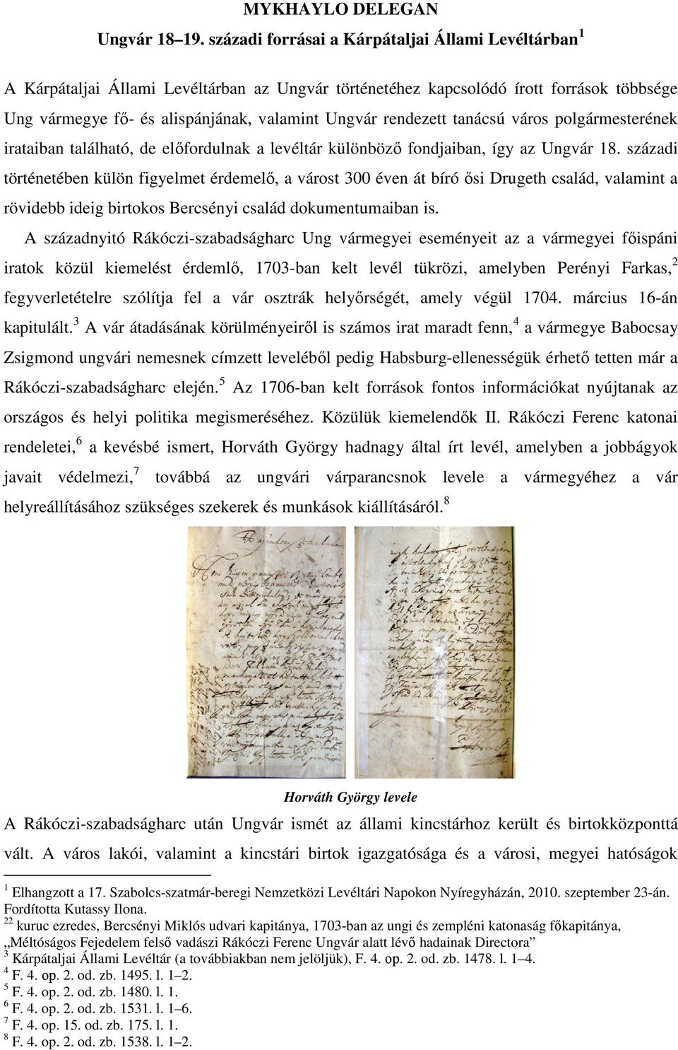 rendezett tanácsú város polgármesterének irataiban található, de előfordulnak a levéltár különböző fondjaiban, így az Ungvár 18.