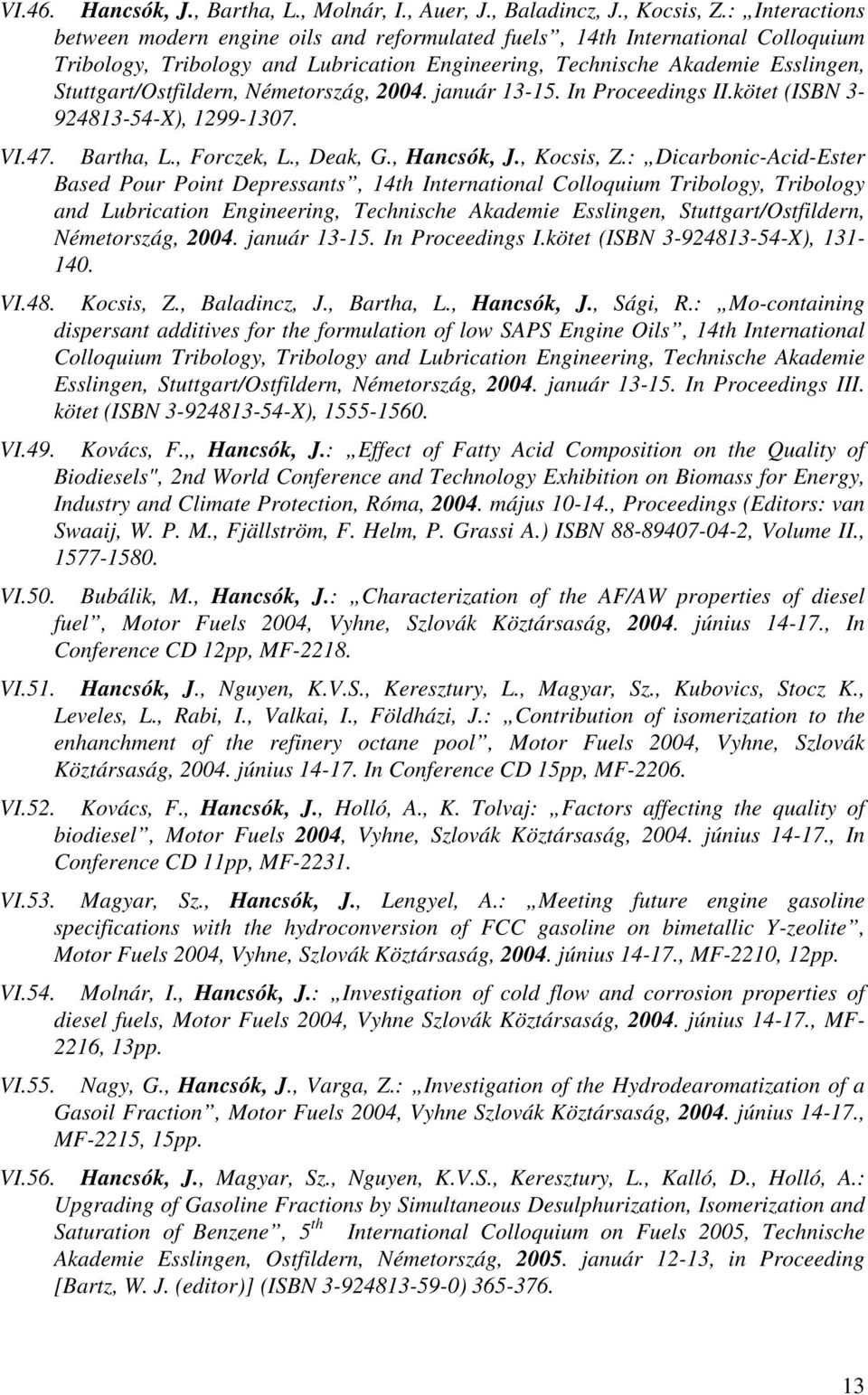 Németország, 2004. január 13-15. In Proceedings II.kötet (ISBN 3-924813-54-X), 1299-1307. VI.47. Bartha, L., Forczek, L., Deak, G., Hancsók, J., Kocsis, Z.