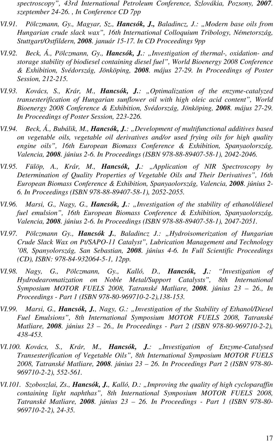 , Hancsók, J.: Investigation of thermal-, oxidation- and storage stability of biodiesel containing diesel fuel, World Bioenergy 2008 Conference & Exhibition, Svédország, Jönköping, 2008. május 27-29.