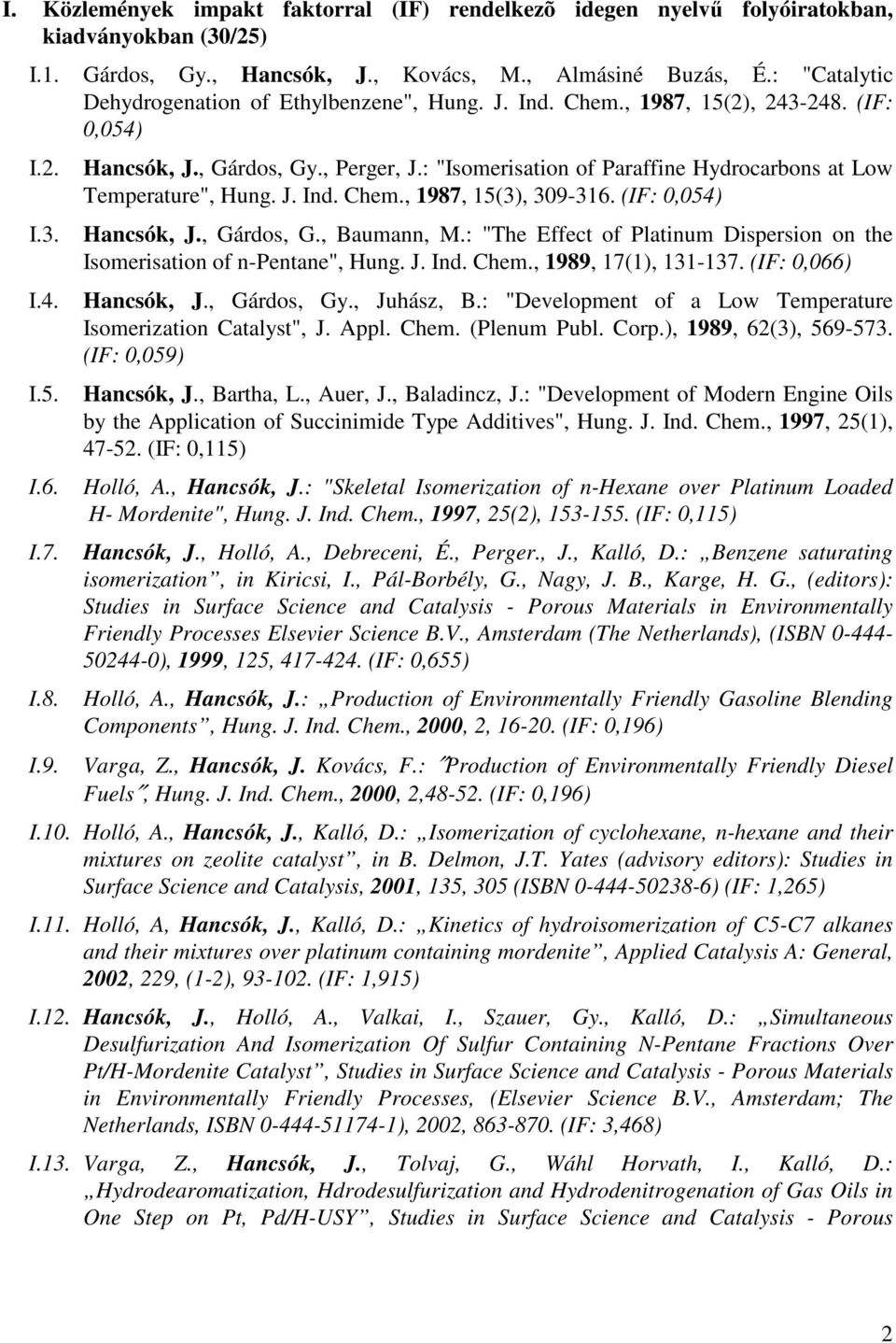 : "Isomerisation of Paraffine Hydrocarbons at Low Temperature", Hung. J. Ind. Chem., 1987, 15(3), 309-316. (IF: 0,054) I.3. Hancsók, J., Gárdos, G., Baumann, M.