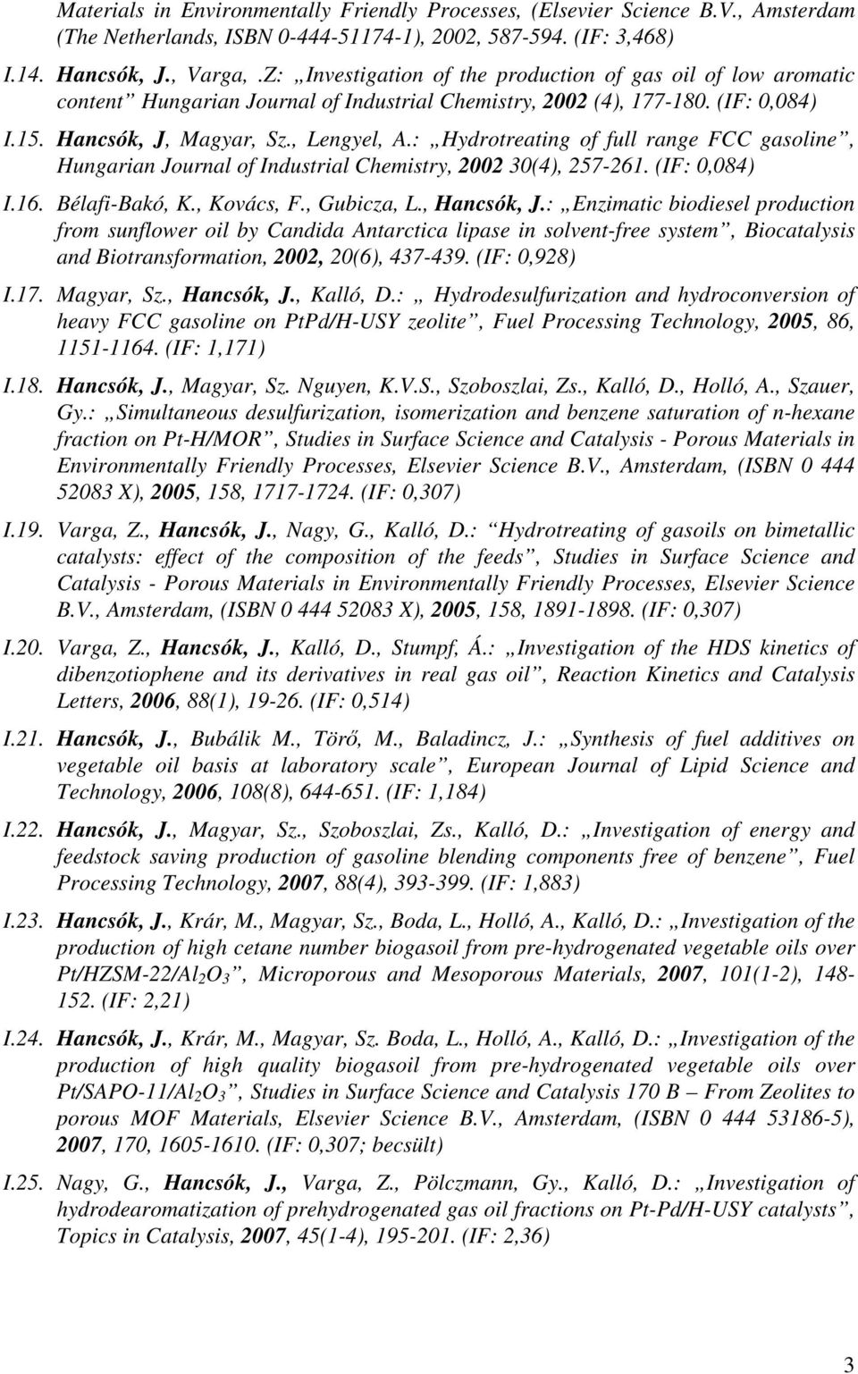 : Hydrotreating of full range FCC gasoline, Hungarian Journal of Industrial Chemistry, 2002 30(4), 257-261. (IF: 0,084) I.16. Bélafi-Bakó, K., Kovács, F., Gubicza, L., Hancsók, J.
