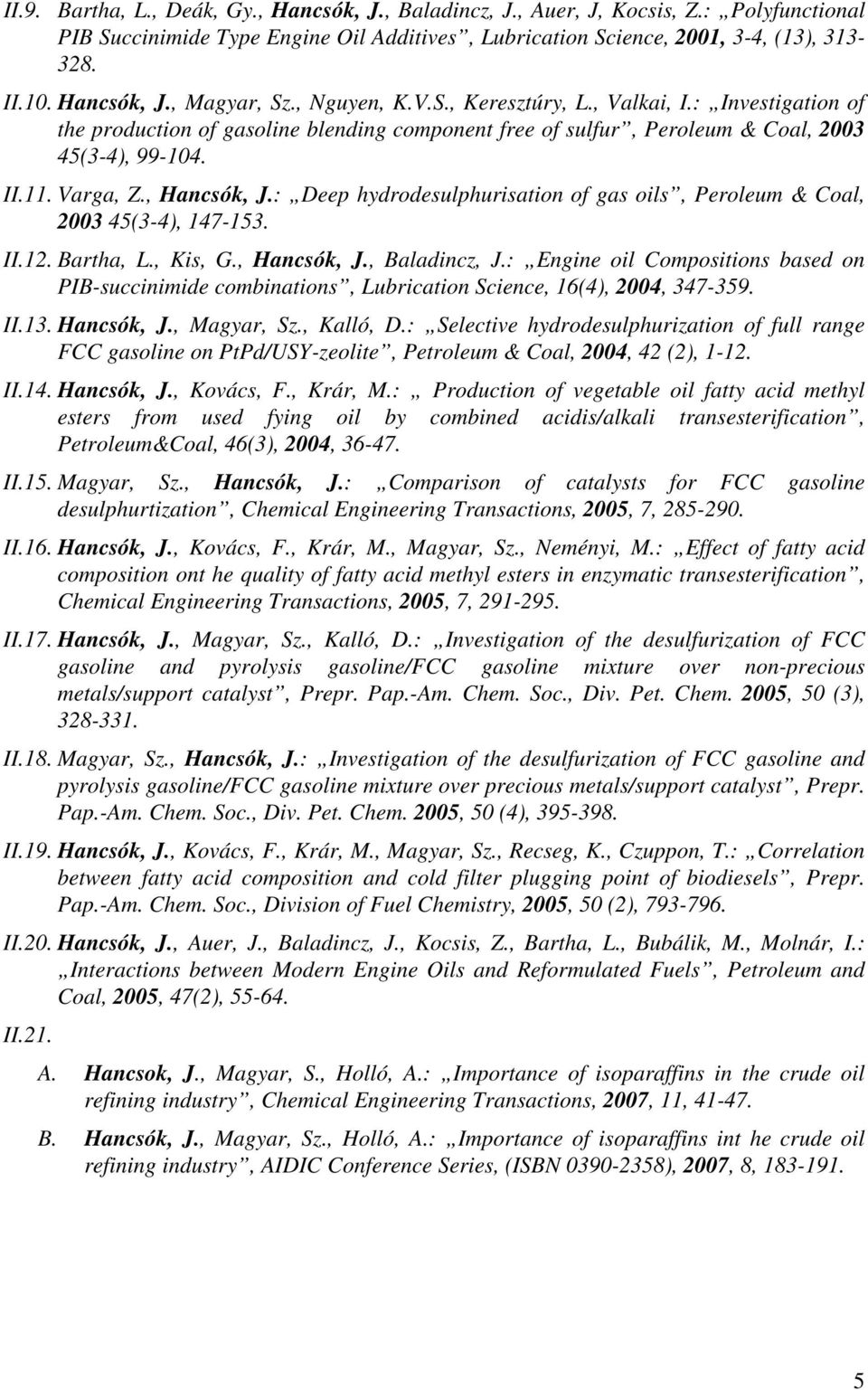Varga, Z., Hancsók, J.: Deep hydrodesulphurisation of gas oils, Peroleum & Coal, 2003 45(3-4), 147-153. II.12. Bartha, L., Kis, G., Hancsók, J., Baladincz, J.
