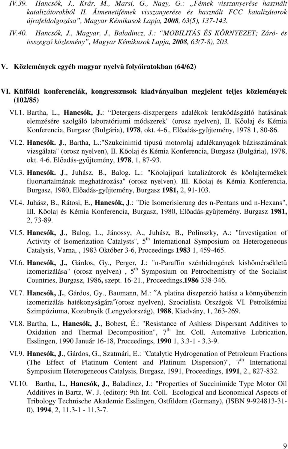 : MOBILITÁS ÉS KÖRNYEZET; Záró- és összegz közlemény, Magyar Kémikusok Lapja, 2008, 63(7-8), 203. V. Közlemények egyéb magyar nyelv folyóiratokban (64/62) VI.