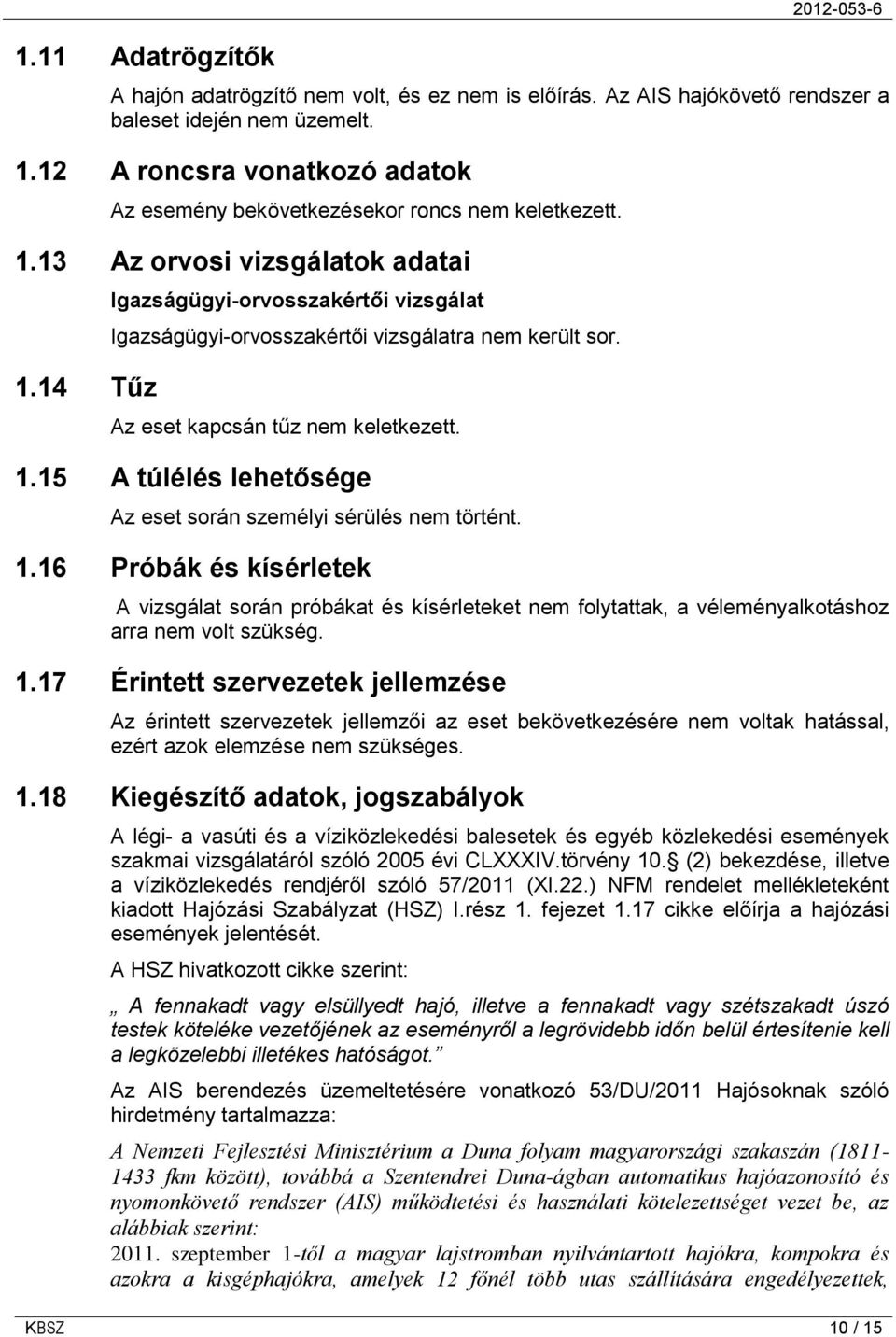 14 Tűz Igazságügyi-orvosszakértői vizsgálat Igazságügyi-orvosszakértői vizsgálatra nem került sor. Az eset kapcsán tűz nem keletkezett. 1.