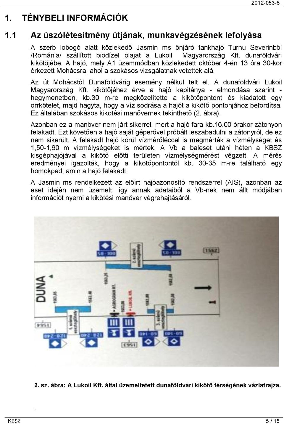 dunaföldvári kikötőjébe. A hajó, mely A1 üzemmódban közlekedett október 4-én 13 óra 30-kor érkezett Mohácsra, ahol a szokásos vizsgálatnak vetették alá.