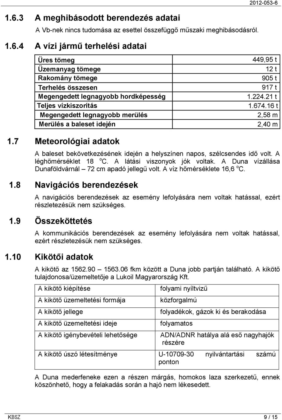 16 t 2,58 m 2,40 m 1.7 Meteorológiai adatok A baleset bekövetkezésének idején a helyszínen napos, szélcsendes idő volt. A léghőmérséklet 18 o C. A látási viszonyok jók voltak.