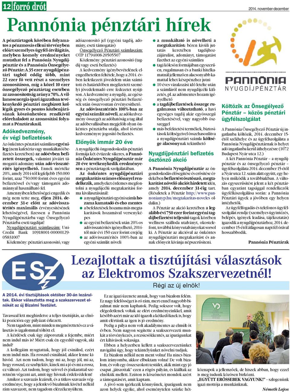 Nyugdíjpénztár és a Pannónia Önsegélyezõ Pénztár: A 35 ezer nyugdíjpénztári tagból eddig több, mint 22 ezer fõ vett részt a személyes azonosításon, míg a közel 10 ezer önsegélyezõ pénztártag esetében