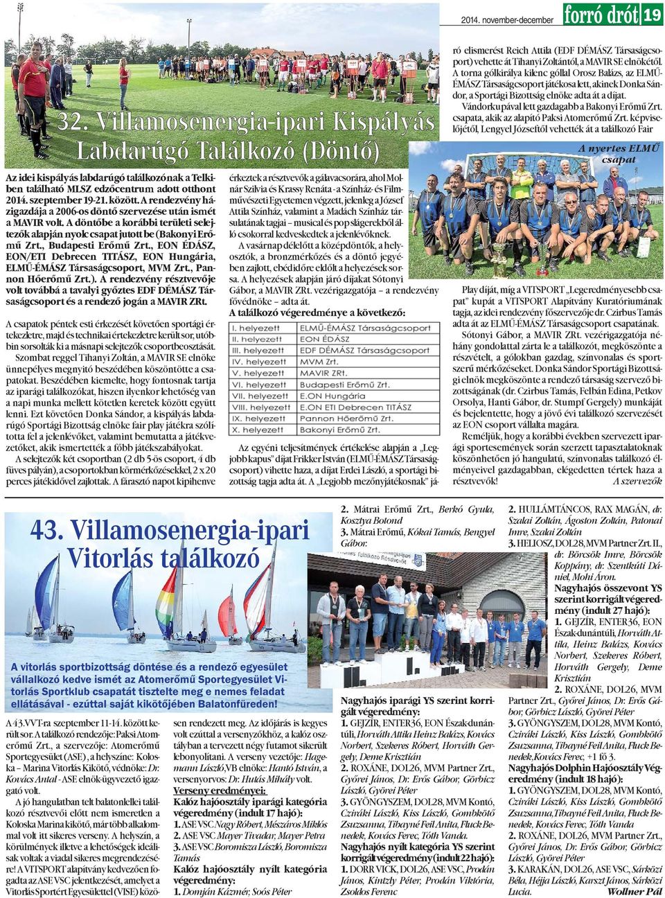 , Budapesti Erõmû Zrt., EON ÉDÁSZ, EON/ETI Debrecen TITÁSZ, EON Hungária, ELMÛ-ÉMÁSZ Társaságcsoport, MVM Zrt., Pannon Hõerõmû Zrt.).