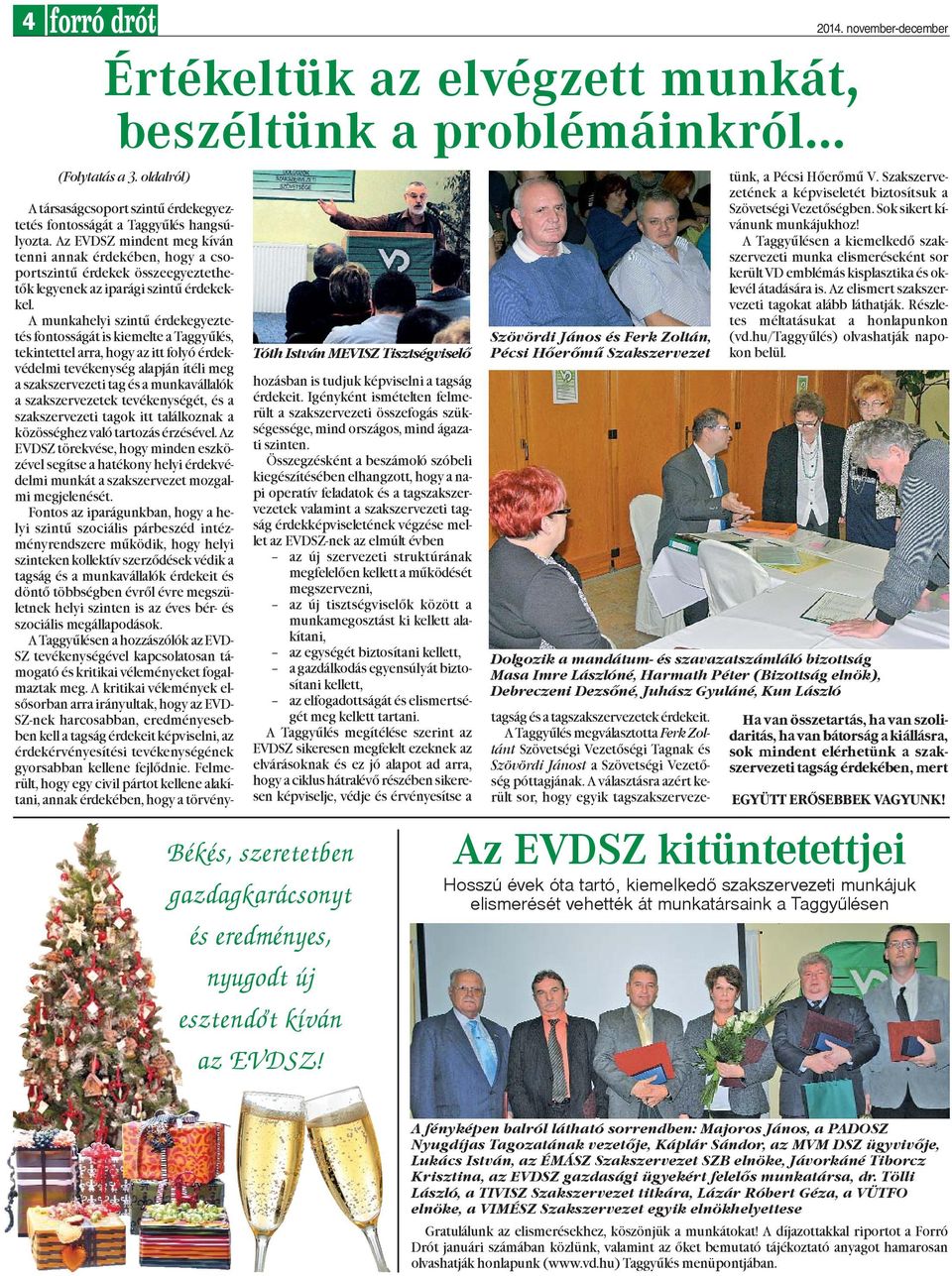 Az EVDSZ mindent meg kíván tenni annak érdekében, hogy a csoportszintû érdekek összeegyeztethetõk legyenek az iparági szintû érdekekkel.