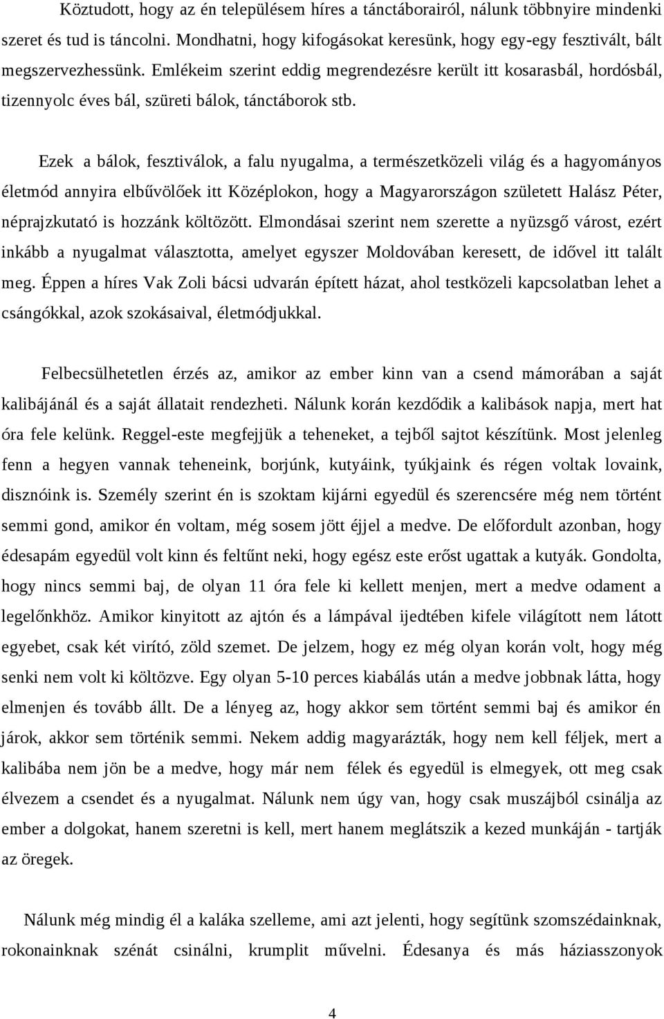 Ezek a bálok, fesztiválok, a falu nyugalma, a természetközeli világ és a hagyományos életmód annyira elbűvölőek itt Középlokon, hogy a Magyarországon született Halász Péter, néprajzkutató is hozzánk