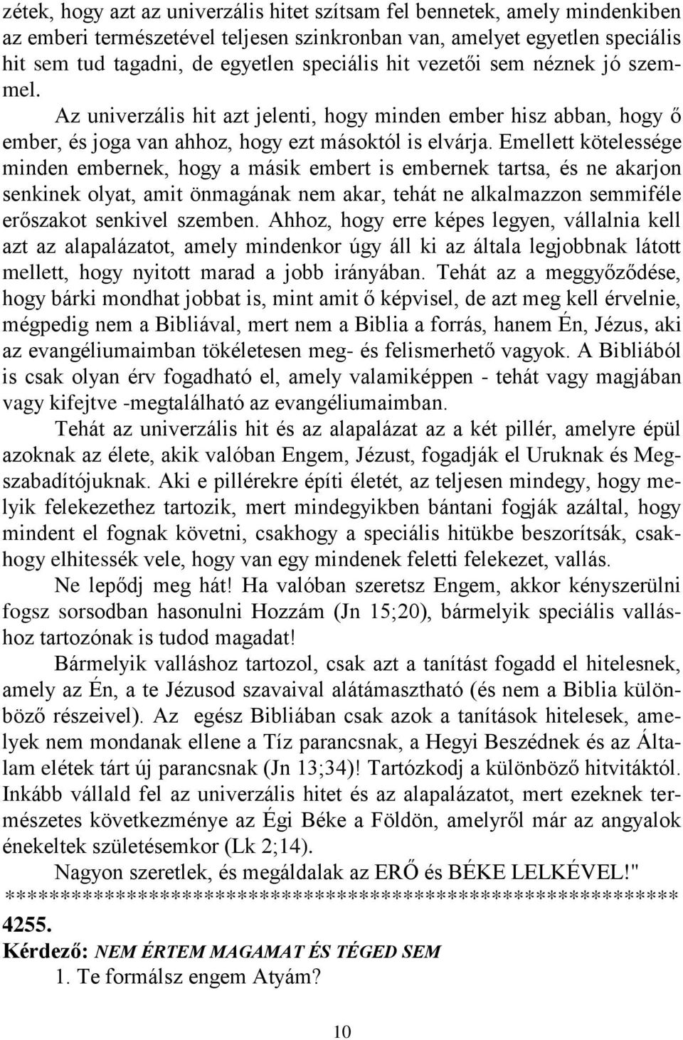 Emellett kötelessége minden embernek, hogy a másik embert is embernek tartsa, és ne akarjon senkinek olyat, amit önmagának nem akar, tehát ne alkalmazzon semmiféle erőszakot senkivel szemben.