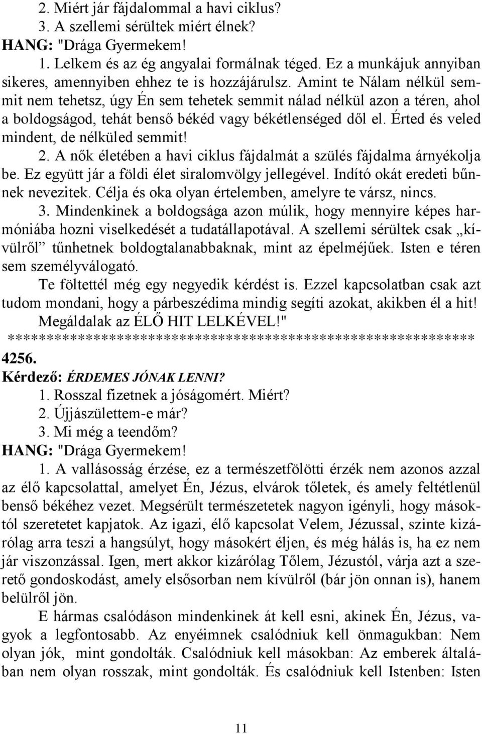 Érted és veled mindent, de nélküled semmit! 2. A nők életében a havi ciklus fájdalmát a szülés fájdalma árnyékolja be. Ez együtt jár a földi élet siralomvölgy jellegével.