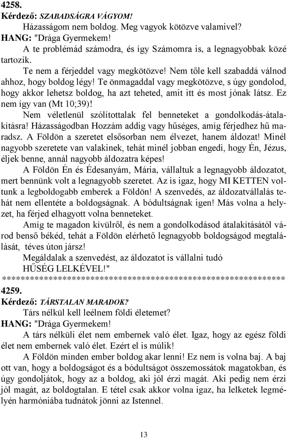Ez nem így van (Mt 10;39)! Nem véletlenül szólítottalak fel benneteket a gondolkodás-átalakításra! Házasságodban Hozzám addig vagy hűséges, amíg férjedhez hű maradsz.