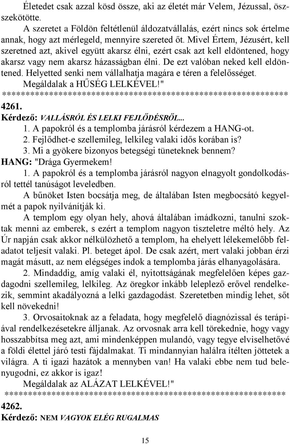 Mivel Értem, Jézusért, kell szeretned azt, akivel együtt akarsz élni, ezért csak azt kell eldöntened, hogy akarsz vagy nem akarsz házasságban élni. De ezt valóban neked kell eldöntened.
