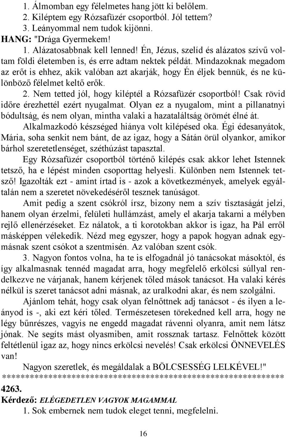 Mindazoknak megadom az erőt is ehhez, akik valóban azt akarják, hogy Én éljek bennük, és ne különböző félelmet keltő erők. 2. Nem tetted jól, hogy kiléptél a Rózsafüzér csoportból!