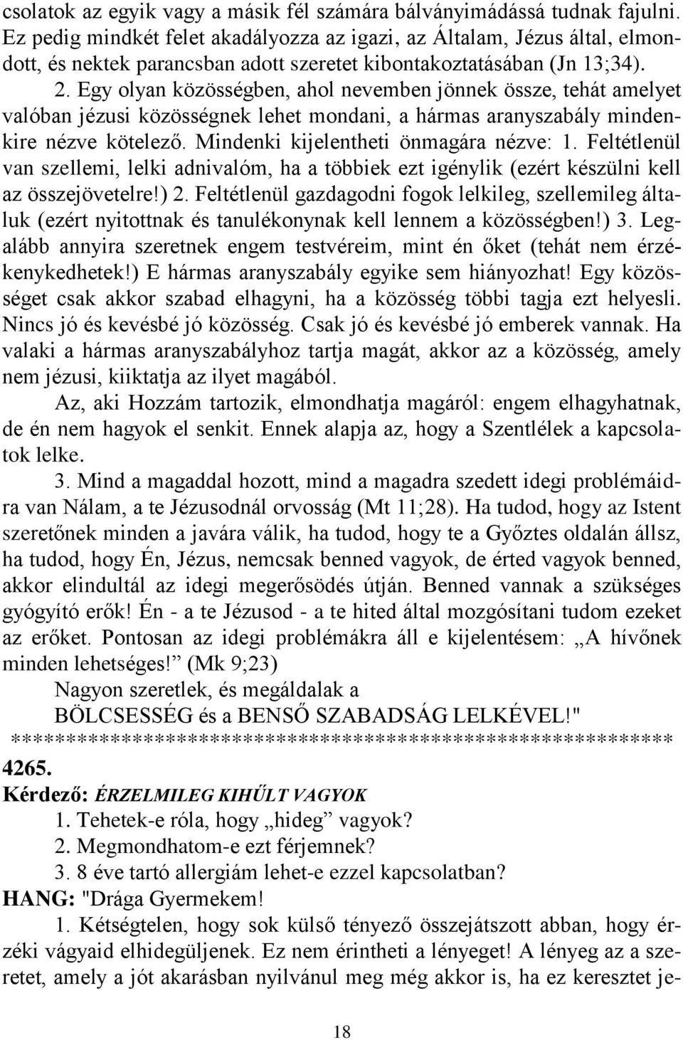 Egy olyan közösségben, ahol nevemben jönnek össze, tehát amelyet valóban jézusi közösségnek lehet mondani, a hármas aranyszabály mindenkire nézve kötelező. Mindenki kijelentheti önmagára nézve: 1.