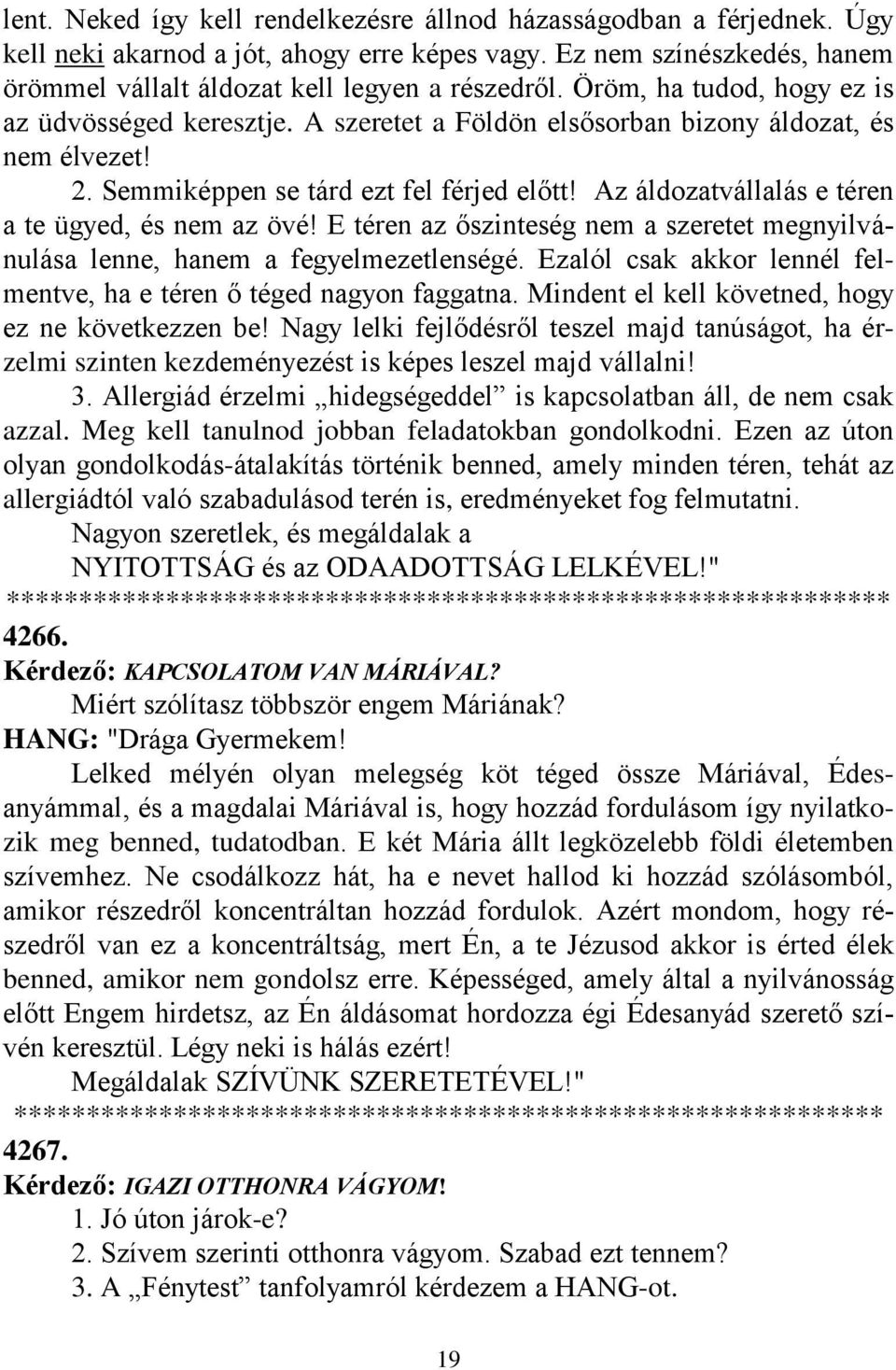 Az áldozatvállalás e téren a te ügyed, és nem az övé! E téren az őszinteség nem a szeretet megnyilvánulása lenne, hanem a fegyelmezetlenségé.