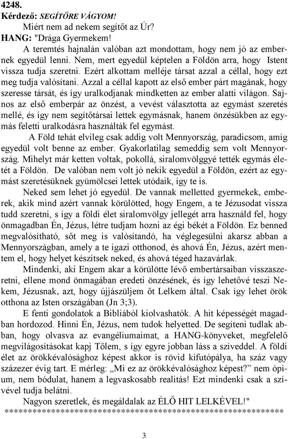 Azzal a céllal kapott az első ember párt magának, hogy szeresse társát, és így uralkodjanak mindketten az ember alatti világon.