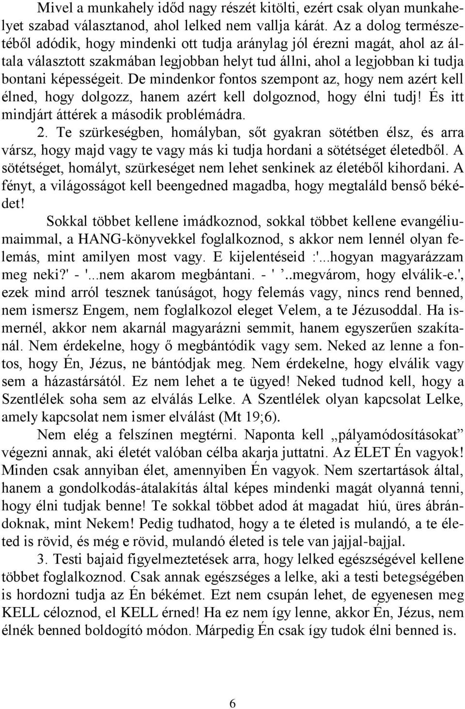 De mindenkor fontos szempont az, hogy nem azért kell élned, hogy dolgozz, hanem azért kell dolgoznod, hogy élni tudj! És itt mindjárt áttérek a második problémádra. 2.